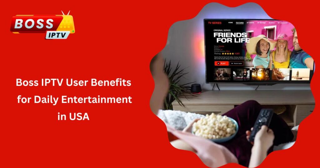 Boss IPTV User Benefits for Daily Entertainment in USA_converted