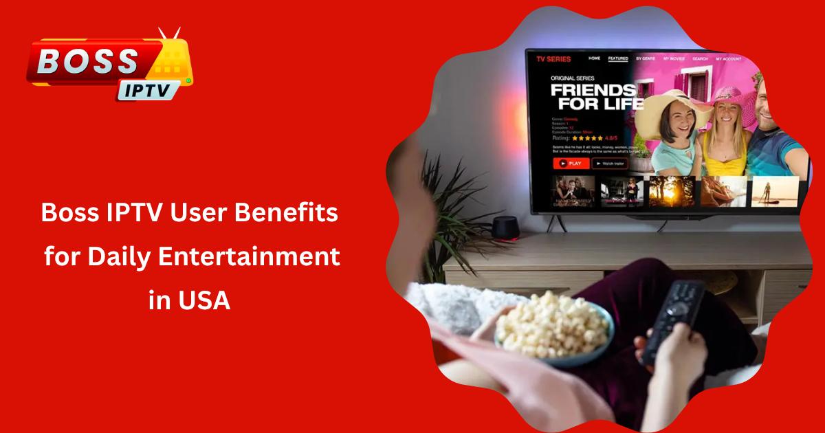 Boss IPTV User Benefits for Daily Entertainment in USA_converted