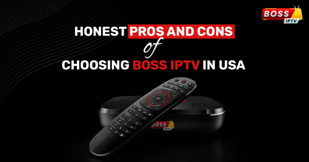 Honest Pros and Cons of Choosing Boss IPTV in USA