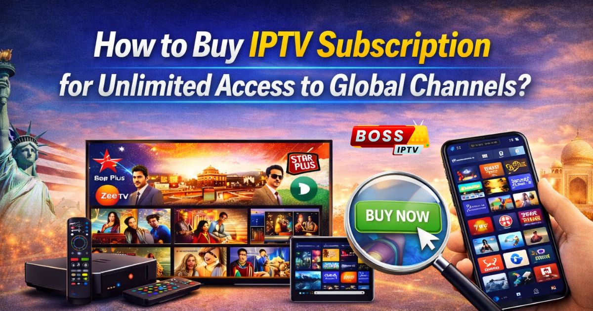 How to Buy IPTV Subscription for Unlimited Access to Global Channels