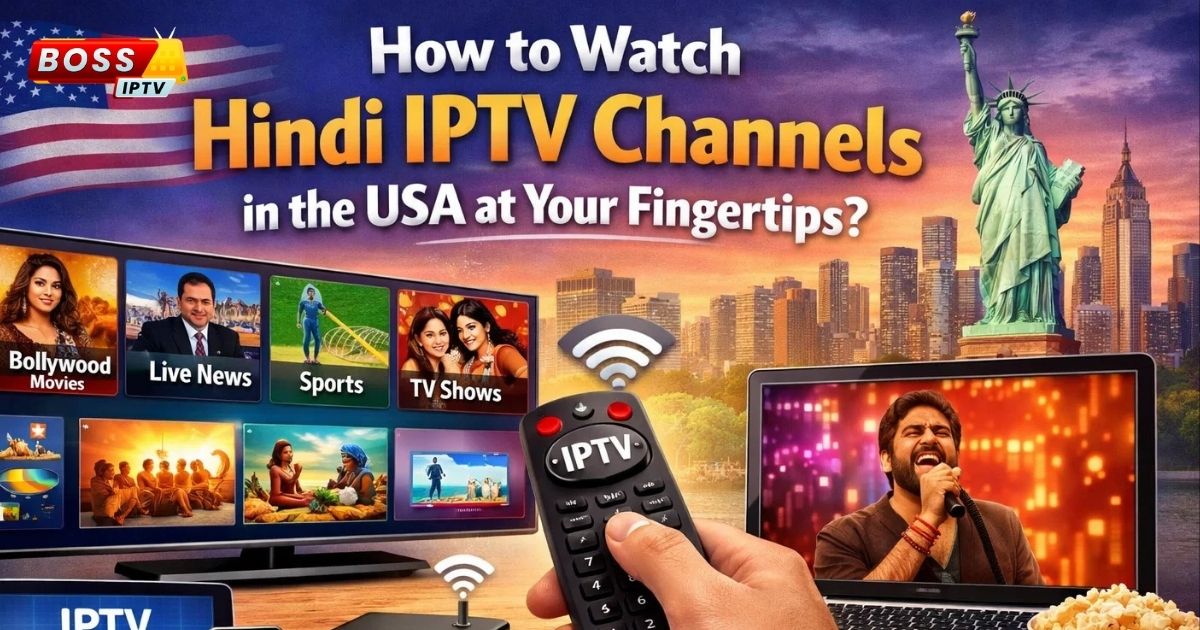 How to Watch Hindi IPTV Channels in the USA at Your Fingertips