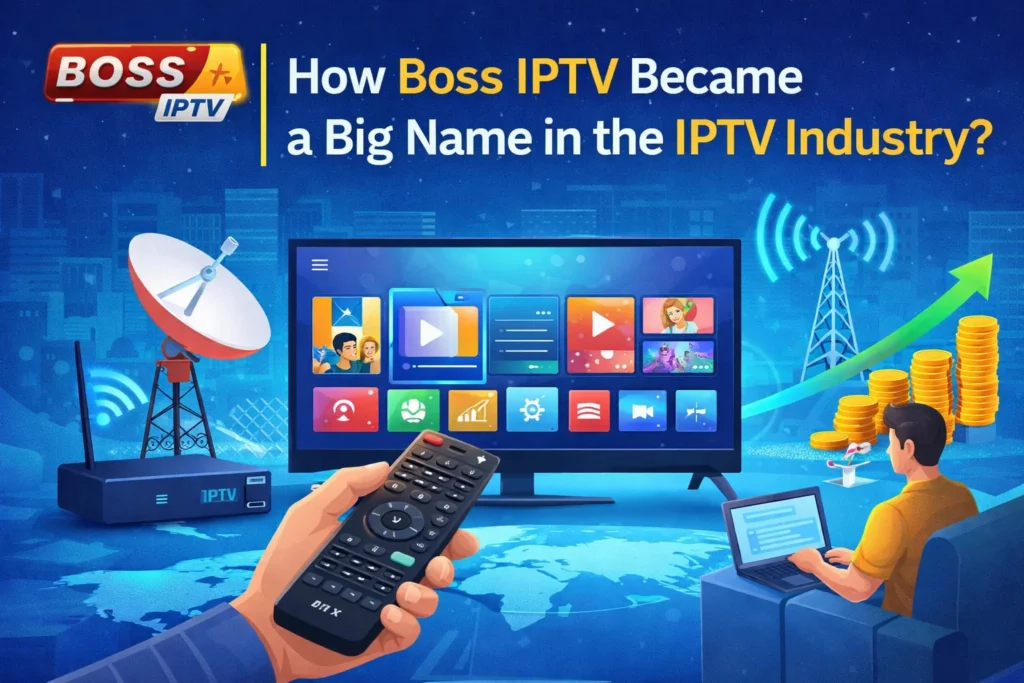 How Boss IPTV Became a Big Name in the IPTV Industry